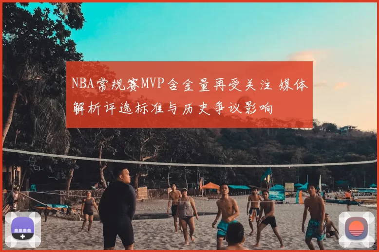 NBA常规赛MVP含金量再受关注 媒体解析评选标准与历史争议影响