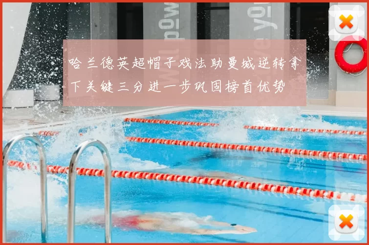 哈兰德英超帽子戏法助曼城逆转拿下关键三分进一步巩固榜首优势