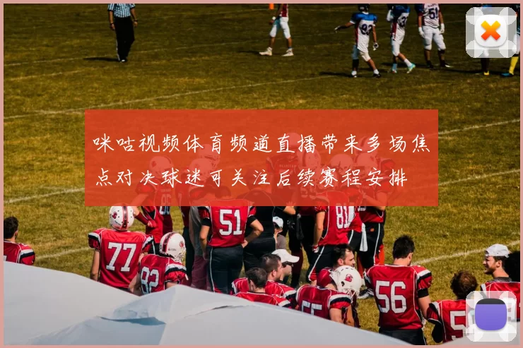 咪咕视频体育频道直播带来多场焦点对决球迷可关注后续赛程安排